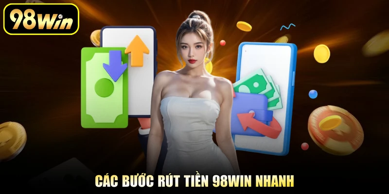 Rút Tiền 98Win - Nhận Thưởng Nhanh Chóng Tại Nền Tảng 2 Các bước rút tiền 98Win nhanh