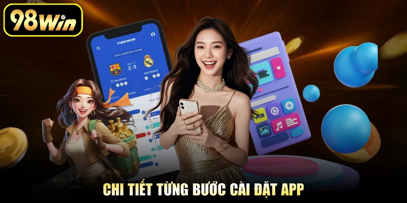 Tải App 98Win - Trải Nghiệm Cược Trên Điện Thoại An Toàn 1 Chi tiết từng bước cài đặt app
