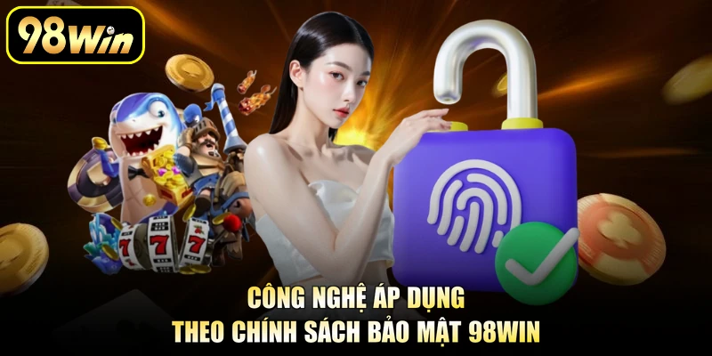 Công nghệ áp dụng theo chính sách bảo mật 98Win
