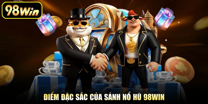 Điểm đặc sắc của sảnh nổ hũ 98Win