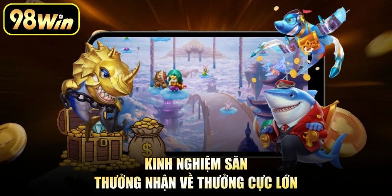 Bắn Cá 999 - Săn Sinh Vật Biển Nhận Thưởng Cực Hấp Dẫn 3 Kinh nghiệm săn thưởng nhận về thưởng cực lớn