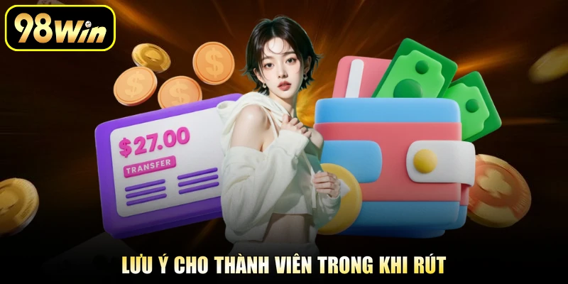 Rút Tiền 98Win - Nhận Thưởng Nhanh Chóng Tại Nền Tảng 3 Lưu ý cho thành viên trong khi rút